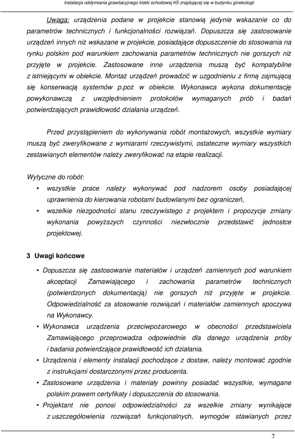 w projekcie. Zastosowane inne urządzenia muszą być kompatybilne z istniejącymi w obiekcie. Montaż urządzeń prowadzić w uzgodnieniu z firmą zajmującą się konserwacją systemów p.poż w obiekcie.