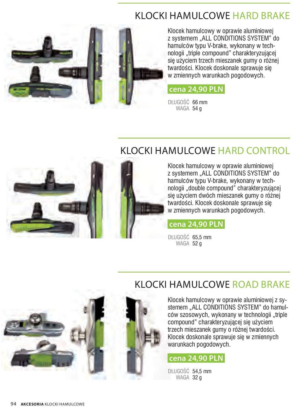 cena 24,90 PLN DŁUGOŚĆ 66 mm WAGA 54 g KLOCKI HAMULCOWE HARD CONTROL Klocek hamulcowy w oprawie aluminiowej z systemem ALL CONDITIONS SYSTEM do hamulców typu V -brake, wykonany w technologii double