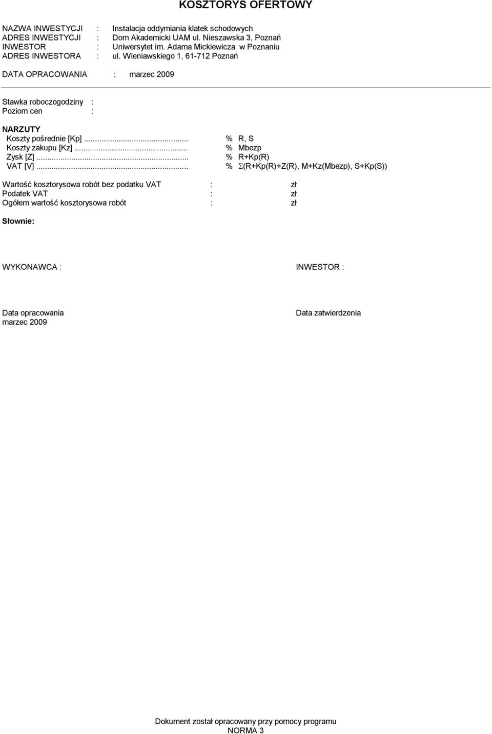 Wieniawskiego 1, 61-712 Poznań DATA OPRACOWANIA : arzec 2009 Stawka roboczogodziny : Pozio cen : NARZUTY Koszty pośrednie [Kp]... % R, S Koszty zakupu [Kz].