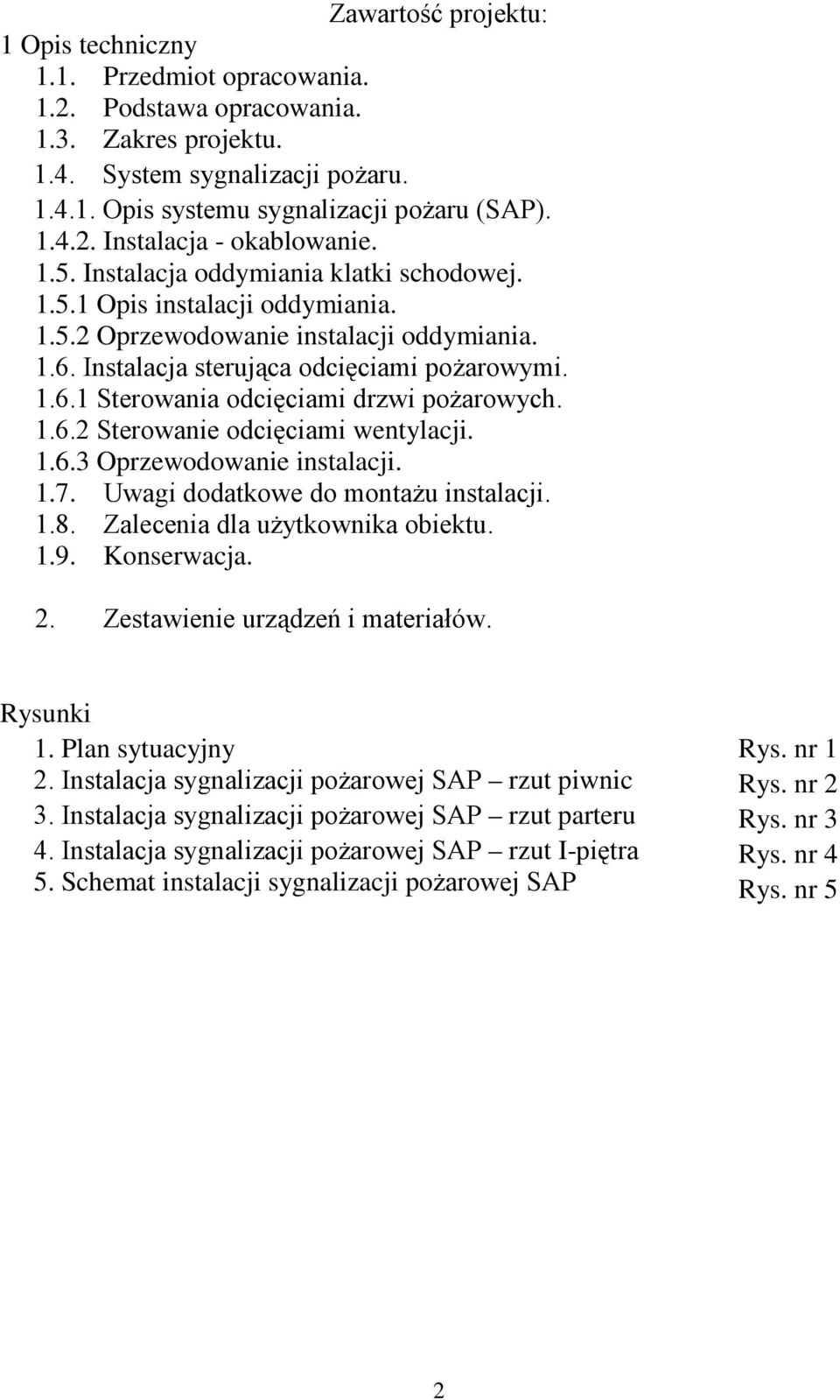 1.6.2 Sterowanie odcięciami wentylacji. 1.6.3 Oprzewodowanie instalacji. 1.7. Uwagi dodatkowe do montaŝu instalacji. 1.8. Zalecenia dla uŝytkownika obiektu. 1.9. Konserwacja. 2.