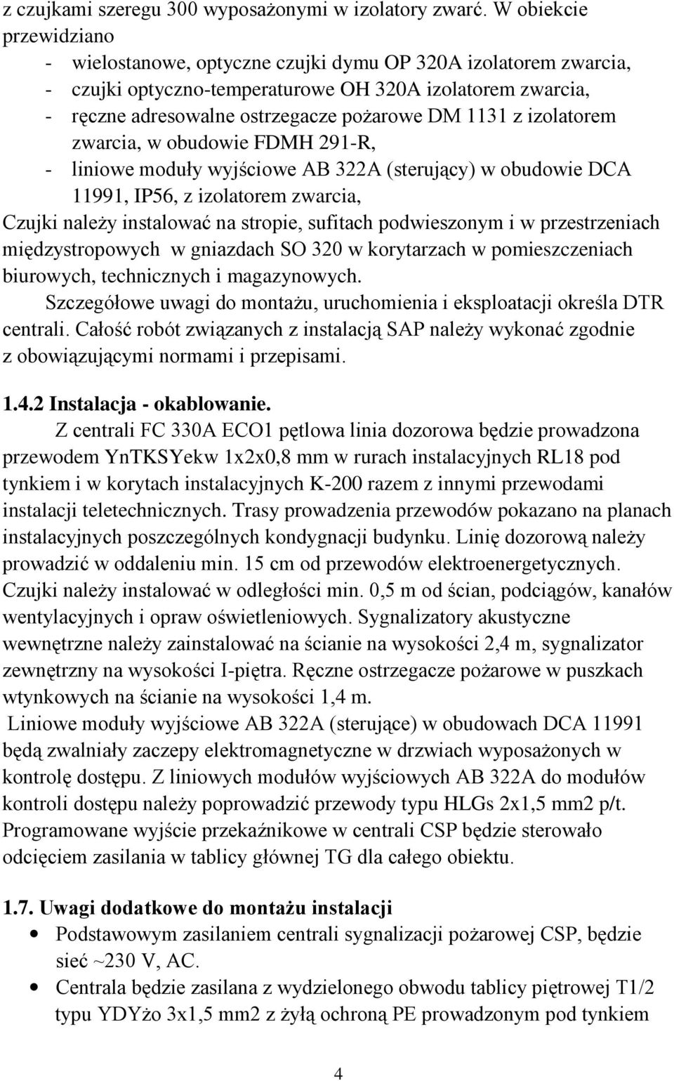 z izolatorem zwarcia, w obudowie FDMH 291-R, - liniowe moduły wyjściowe AB 322A (sterujący) w obudowie DCA 11991, IP56, z izolatorem zwarcia, Czujki naleŝy instalować na stropie, sufitach