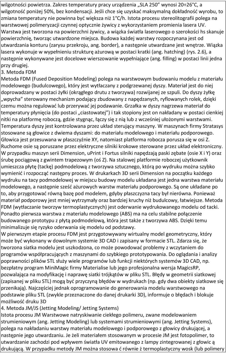 Istota procesu stereolitografii polega na warstwowej polimeryzacji czynnej optycznie żywicy z wykorzystaniem promienia lasera UV.
