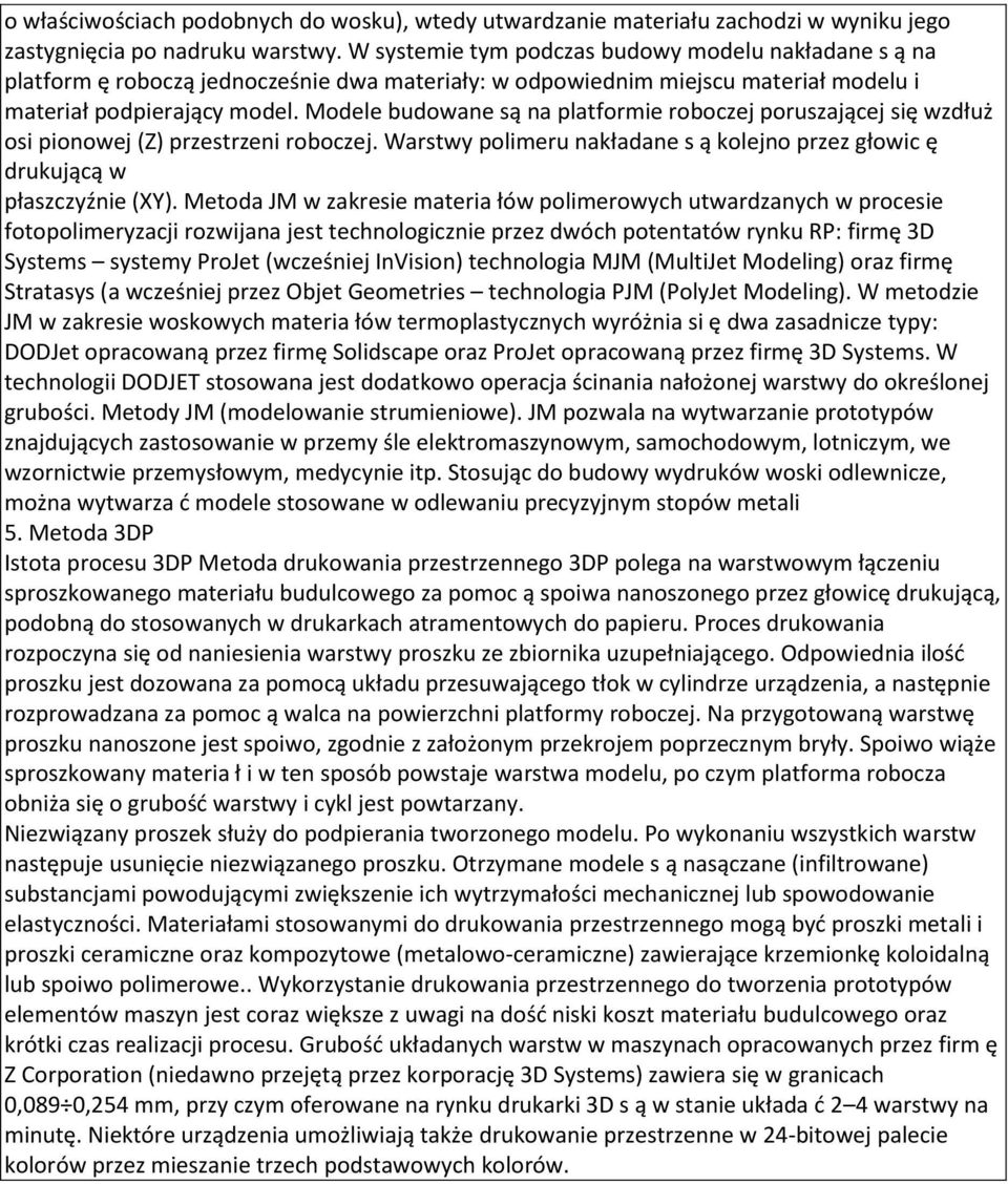 Modele budowane są na platformie roboczej poruszającej się wzdłuż osi pionowej (Z) przestrzeni roboczej. Warstwy polimeru nakładane s ą kolejno przez głowic ę drukującą w płaszczyźnie (XY).