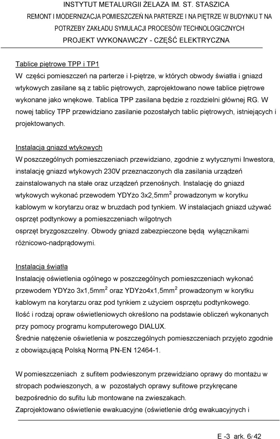 Instalacja gniazd wtykowych W poszczególnych pomieszczeniach przewidziano, zgodnie z wytycznymi Inwestora, instalację gniazd wtykowych 230V przeznaczonych dla zasilania urządzeń zainstalowanych na