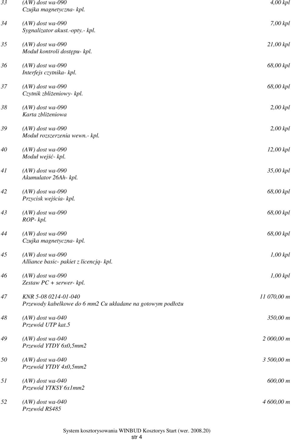 41 (AW) dost wa-090 Akumulator 26Ah- kpl. 42 (AW) dost wa-090 Przycisk wejścia- kpl. 43 (AW) dost wa-090 ROP- kpl. 44 (AW) dost wa-090 Czujka magnetyczna- kpl.