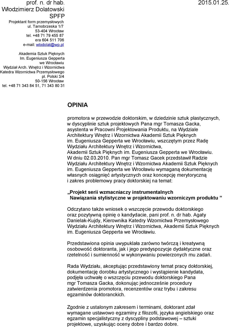 +48 71 343 84 51, 71 343 80 31 OPINIA promotora w przewodzie doktorskim, w dziedzinie sztuk plastycznych, w dyscyplinie sztuk projektowych Pana mgr Tomasza Gacka, asystenta w Pracowni Projektowania