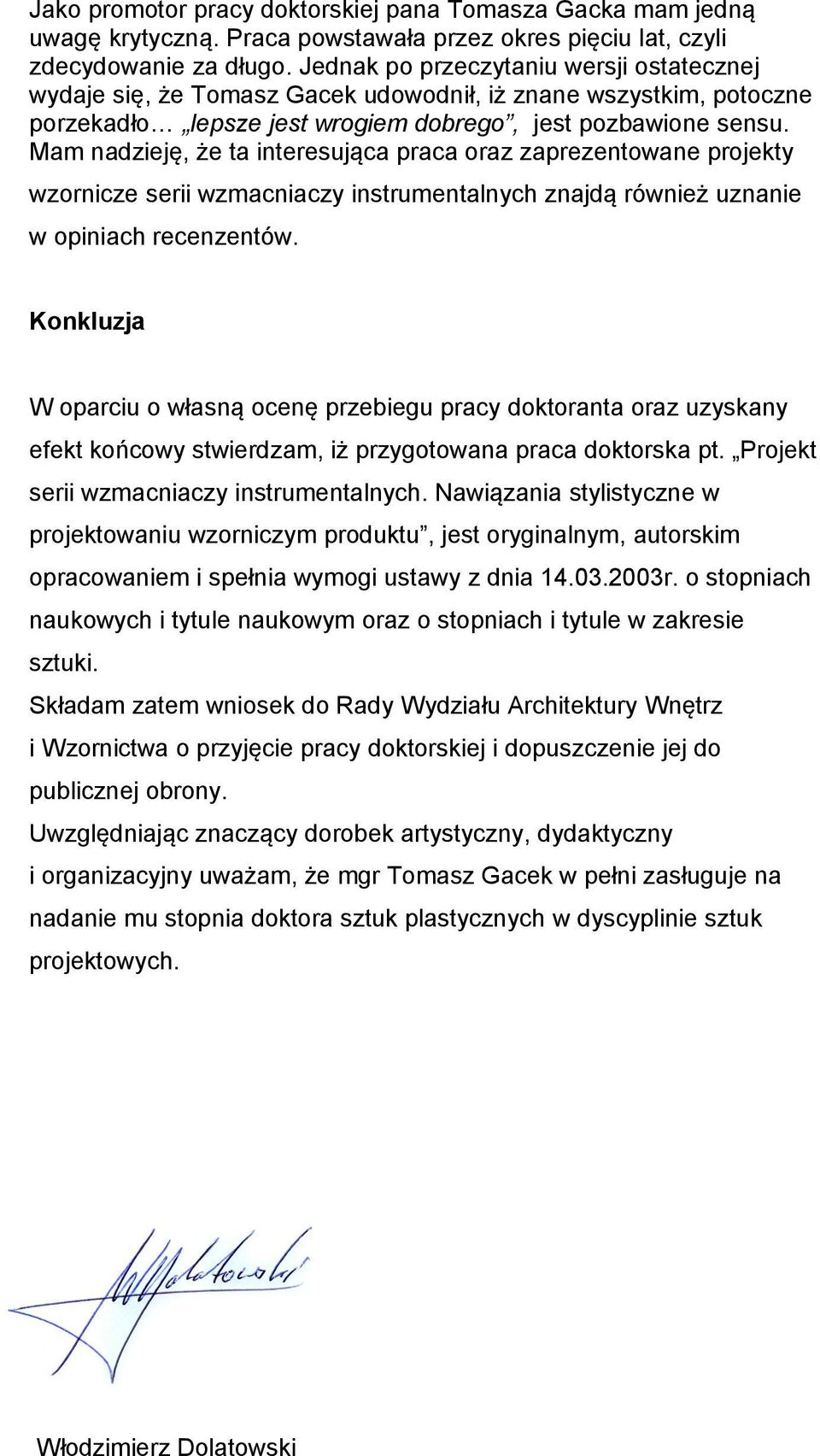 Mam nadzieję, że ta interesująca praca oraz zaprezentowane projekty wzornicze serii wzmacniaczy instrumentalnych znajdą również uznanie w opiniach recenzentów.