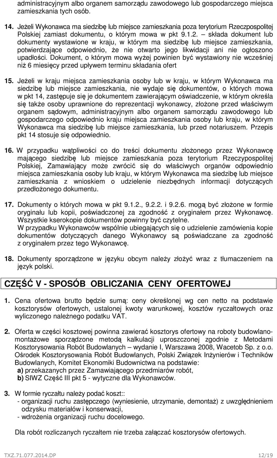 składa dokument lub dokumenty wystawione w kraju, w którym ma siedzibę lub miejsce zamieszkania, potwierdzające odpowiednio, że nie otwarto jego likwidacji ani nie ogłoszono upadłości.