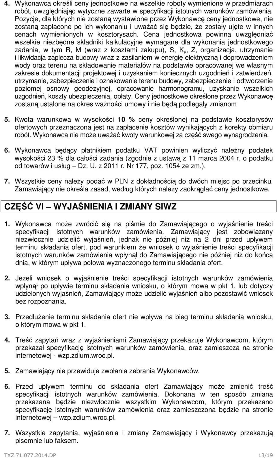 Cena jednostkowa powinna uwzględniać wszelkie niezbędne składniki kalkulacyjne wymagane dla wykonania jednostkowego zadania, w tym R, M (wraz z kosztami zakupu), S, K p, Z, organizacja, utrzymanie i