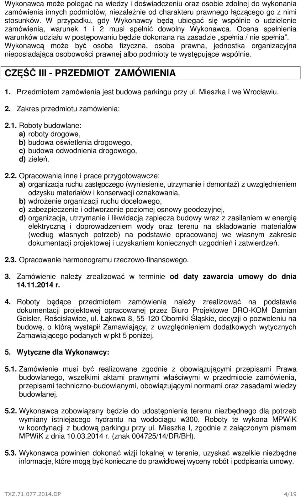 Ocena spełnienia warunków udziału w postępowaniu będzie dokonana na zasadzie spełnia / nie spełnia.