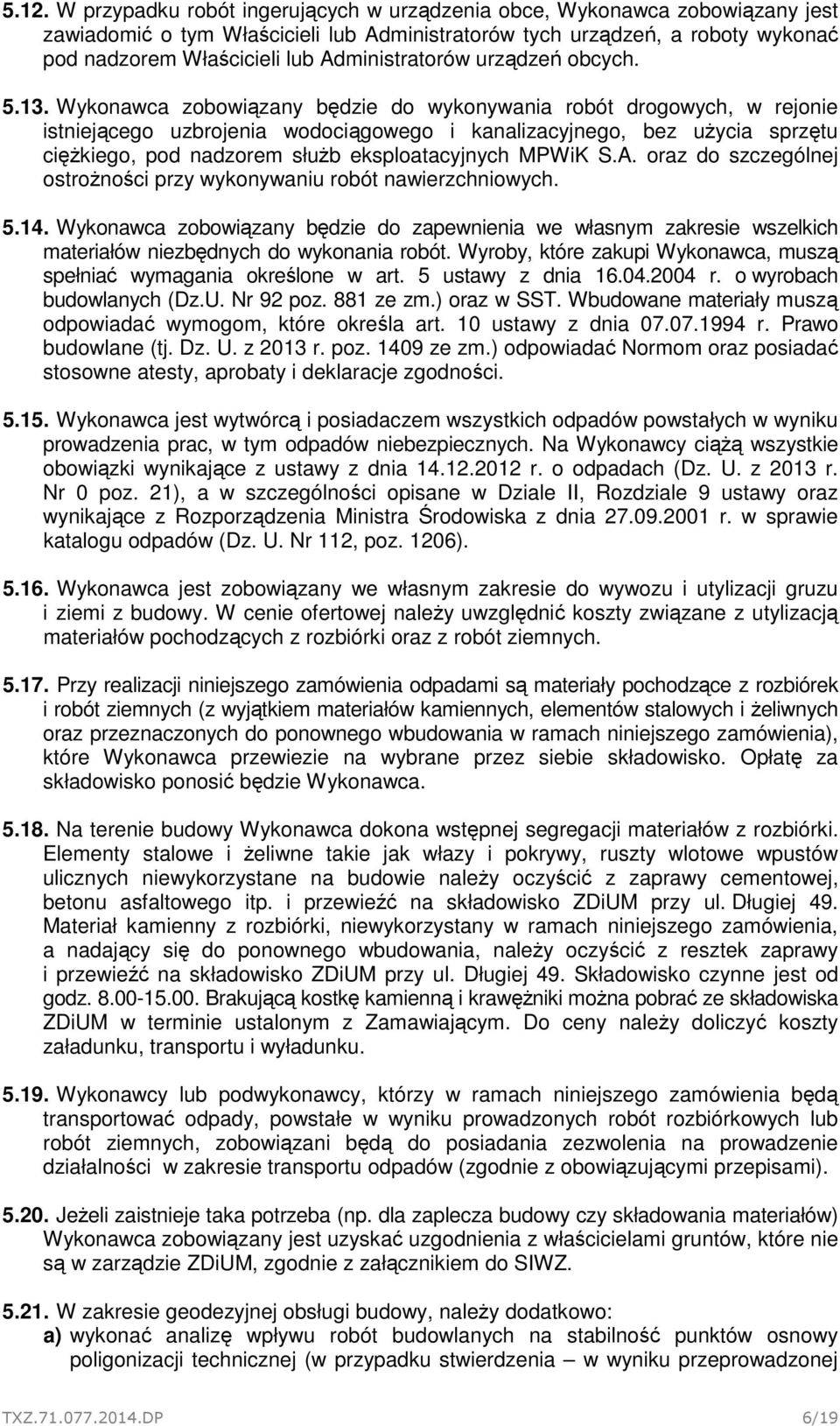 Wykonawca zobowiązany będzie do wykonywania robót drogowych, w rejonie istniejącego uzbrojenia wodociągowego i kanalizacyjnego, bez użycia sprzętu ciężkiego, pod nadzorem służb eksploatacyjnych MPWiK