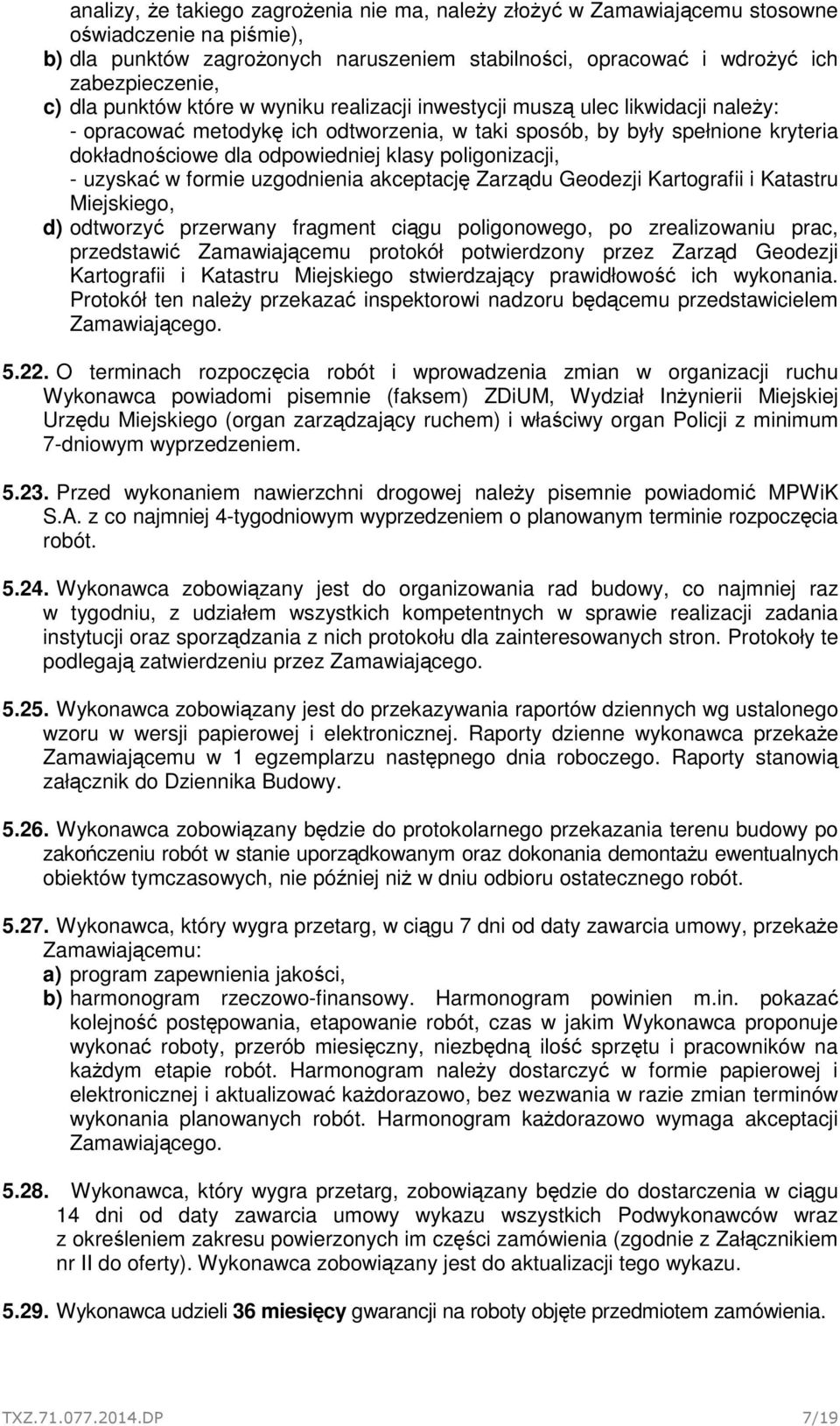 poligonizacji, - uzyskać w formie uzgodnienia akceptację Zarządu Geodezji Kartografii i Katastru Miejskiego, d) odtworzyć przerwany fragment ciągu poligonowego, po zrealizowaniu prac, przedstawić