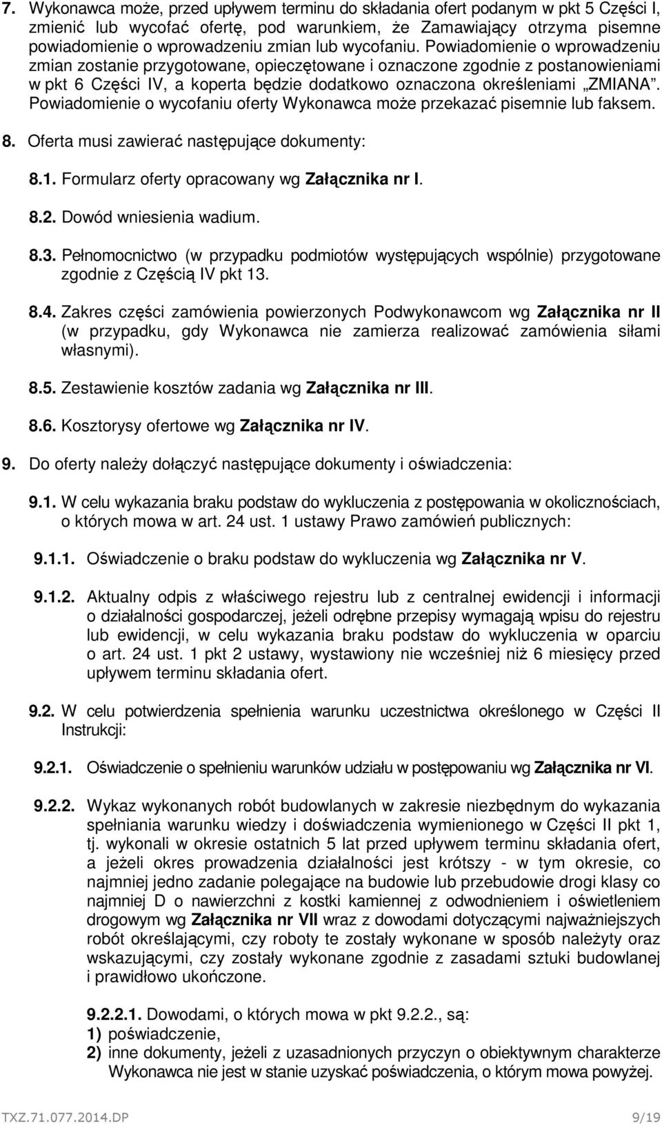 Powiadomienie o wycofaniu oferty Wykonawca może przekazać pisemnie lub faksem. 8. Oferta musi zawierać następujące dokumenty: 8.1. Formularz oferty opracowany wg Załącznika nr I. 8.2.