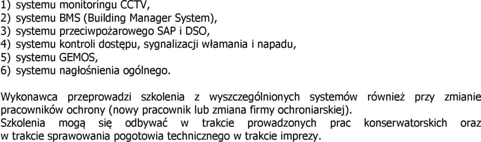 Wykonawca przeprowadzi szkolenia z wyszczególnionych systemów również przy zmianie pracowników ochrony (nowy pracownik lub zmiana