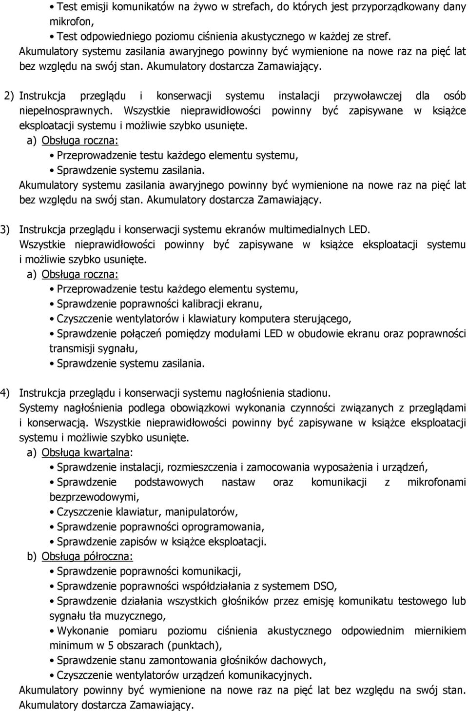 Wszystkie nieprawidłowości powinny być zapisywane w książce eksploatacji systemu Przeprowadzenie testu każdego elementu systemu, Sprawdzenie systemu zasilania.