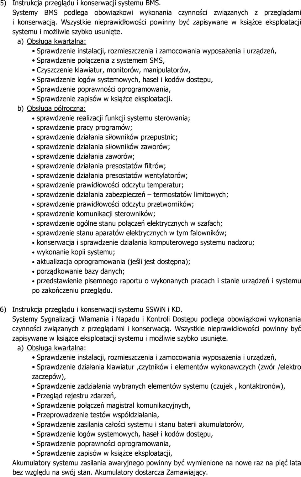 systemowych, haseł i kodów dostępu, b) Obsługa półroczna: sprawdzenie realizacji funkcji systemu sterowania; sprawdzenie pracy programów; sprawdzenie działania siłowników przepustnic; sprawdzenie