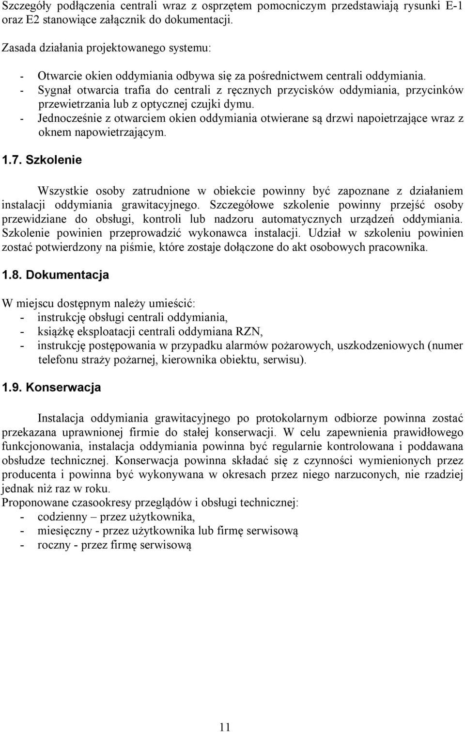- Sygnał otwarcia trafia do centrali z ręcznych przycisków oddymiania, przycinków przewietrzania lub z optycznej czujki dymu.