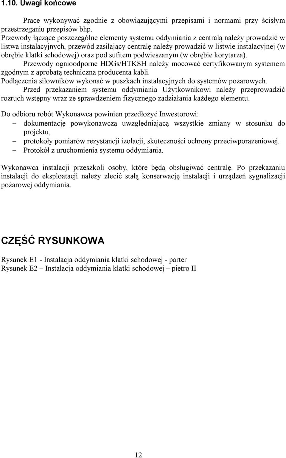 schodowej) oraz pod sufitem podwieszanym (w obrębie korytarza). Przewody ognioodporne HDGs/HTKSH należy mocować certyfikowanym systemem zgodnym z aprobatą techniczna producenta kabli.
