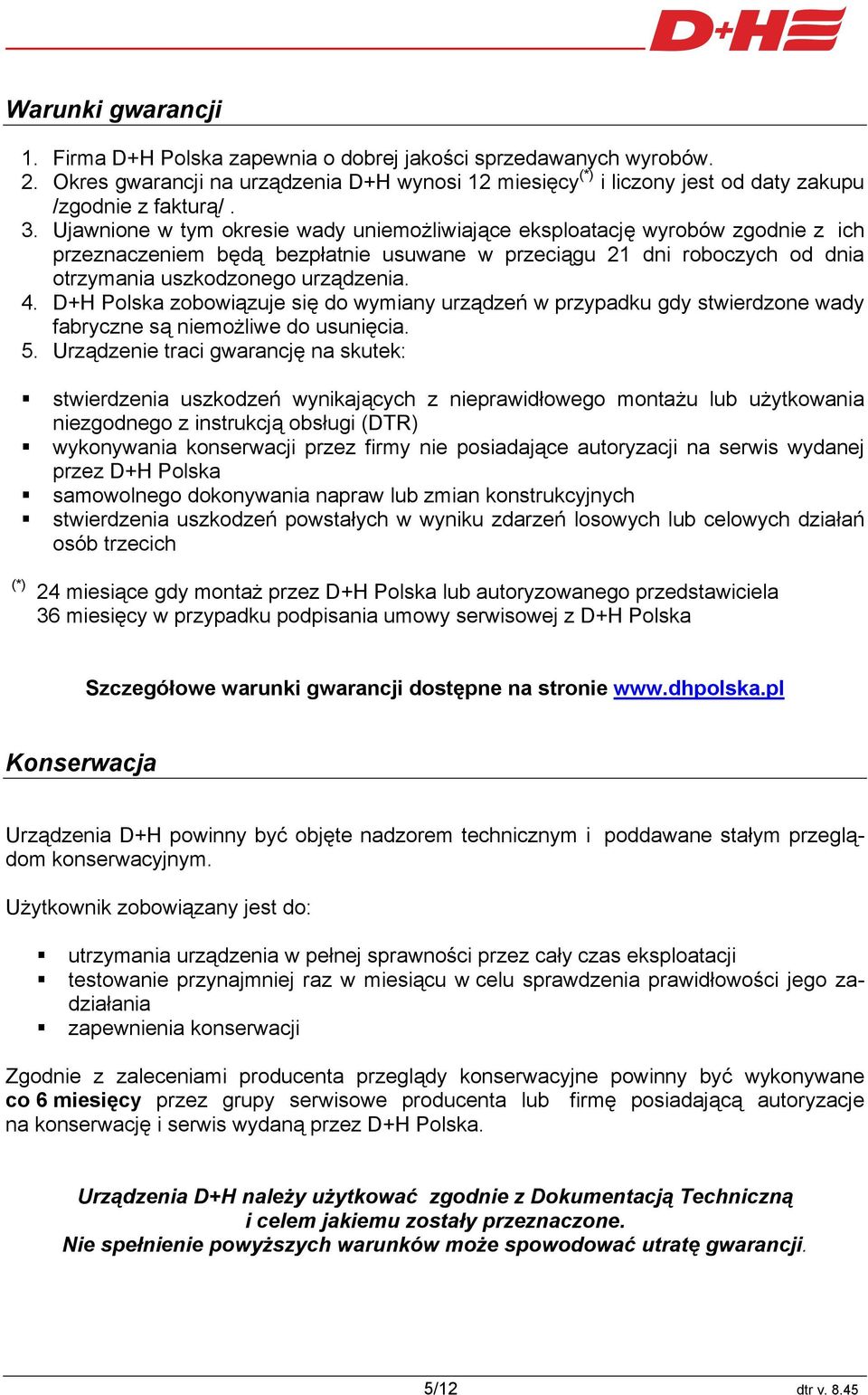 D+H Polska zobowiązuje się do wymiany urządzeń w przypadku gdy stwierdzone wady fabryczne są niemożliwe do usunięcia. 5.