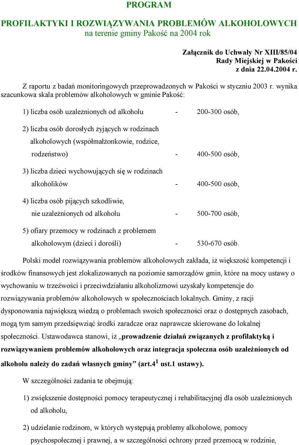 rodzice, rodzeństwo) - 400-500 osób, 3) liczba dzieci wychowujących się w rodzinach alkoholików - 400-500 osób, 4) liczba osób pijących szkodliwie, nie uzależnionych od alkoholu - 500-700 osób, 5)