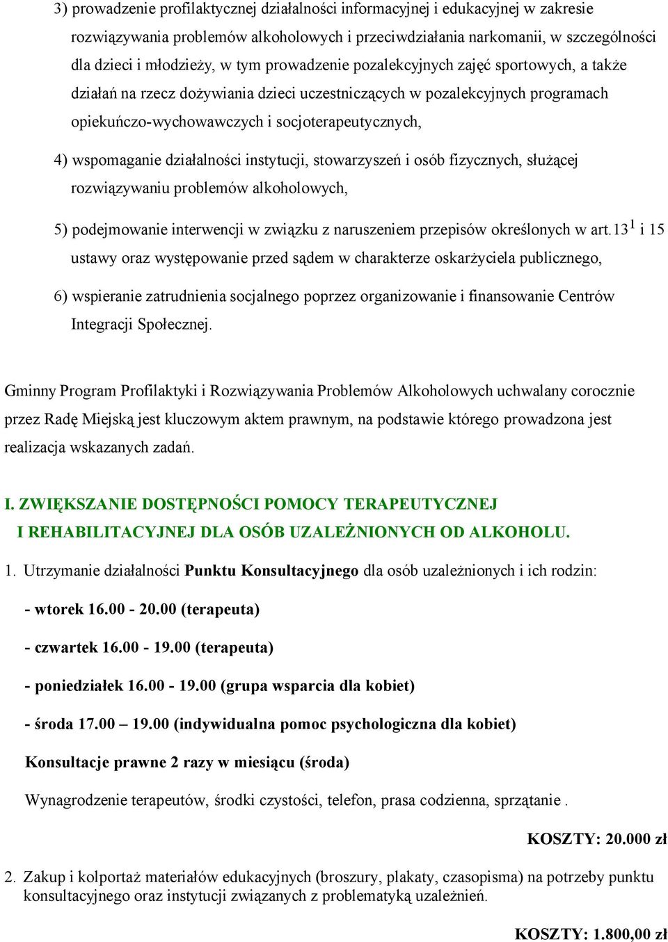 działalności instytucji, stowarzyszeń i osób fizycznych, służącej rozwiązywaniu problemów alkoholowych, 5) podejmowanie interwencji w związku z naruszeniem przepisów określonych w art.