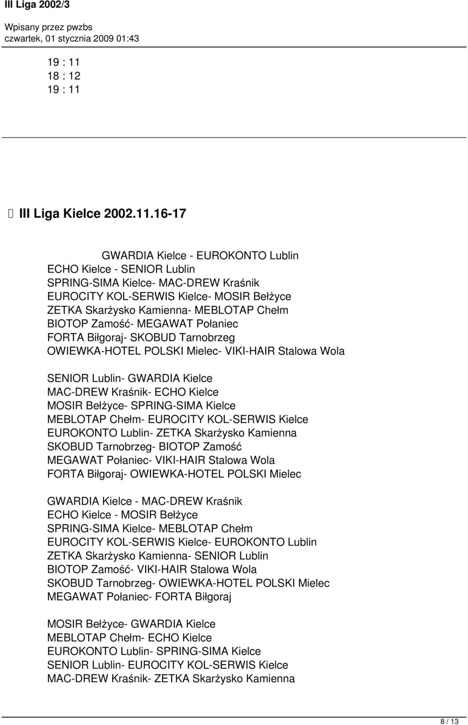 16-17 GWARDIA Kielce - EUROKONTO Lublin ECHO Kielce - SENIOR Lublin SPRING-SIMA Kielce- MAC-DREW Kraśnik EUROCITY KOL-SERWIS Kielce- MOSIR Bełżyce ZETKA Skarżysko Kamienna- MEBLOTAP Chełm BIOTOP
