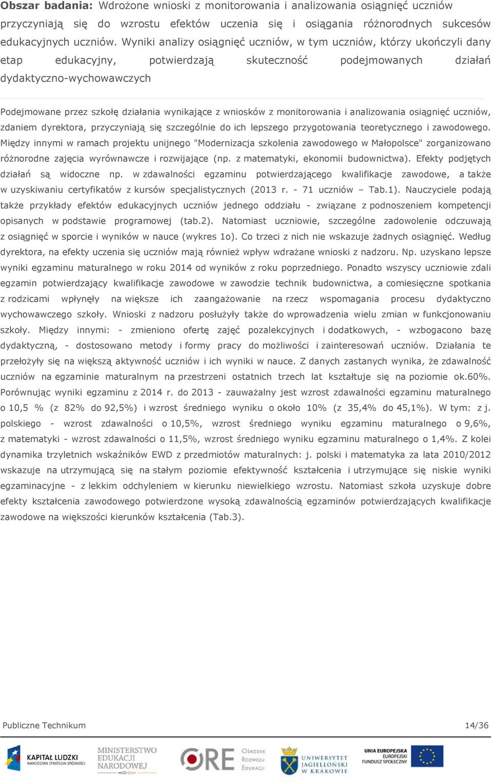 wynikające z wniosków z monitorowania i analizowania osiągnięć uczniów, zdaniem dyrektora, przyczyniają się szczególnie do ich lepszego przygotowania teoretycznego i zawodowego.