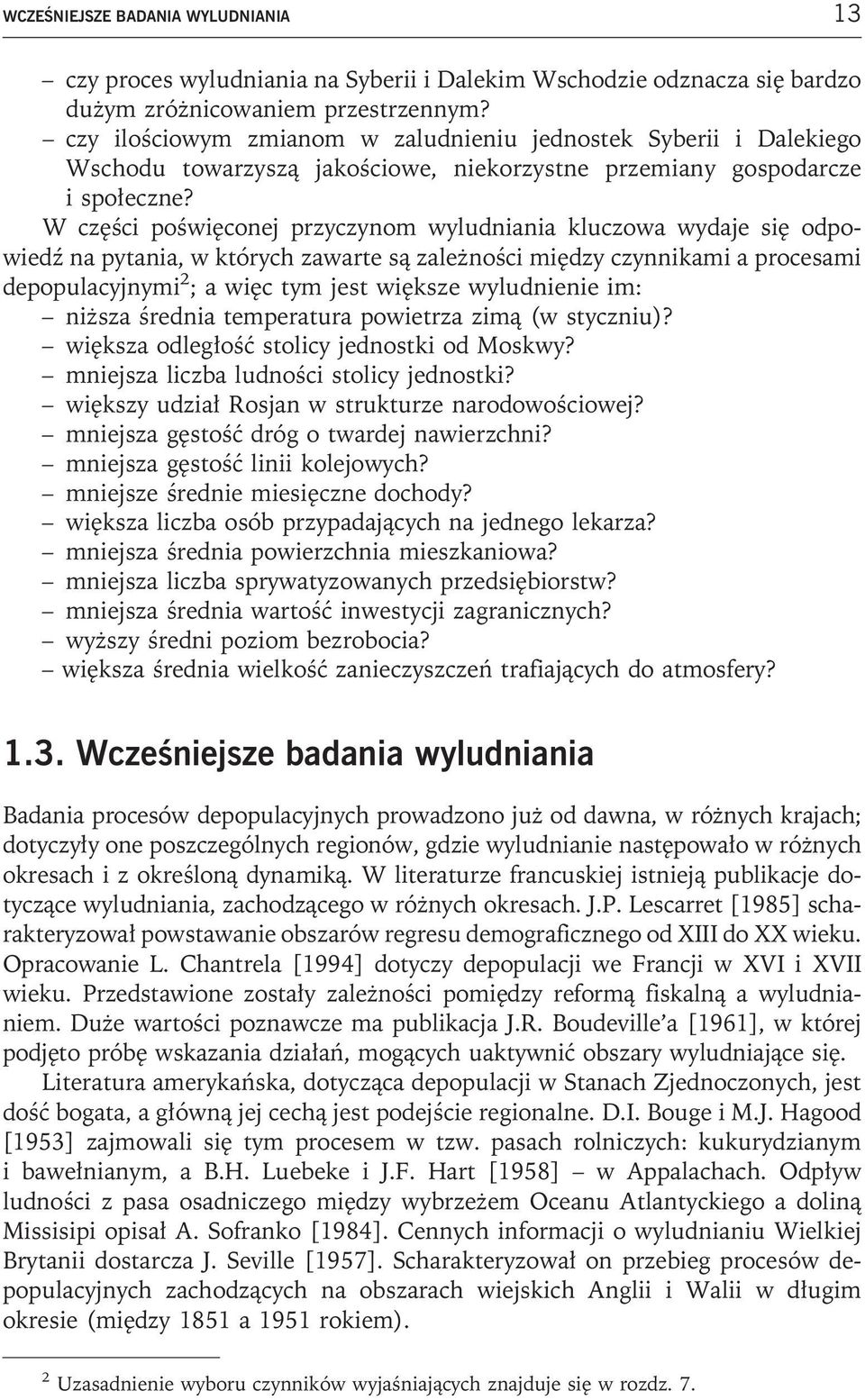 W części poświęconej przyczynom wyludniania kluczowa wydaje się odpowiedź na pytania, w których zawarte są zależności między czynnikami a procesami depopulacyjnymi 2 ; a więc tym jest większe