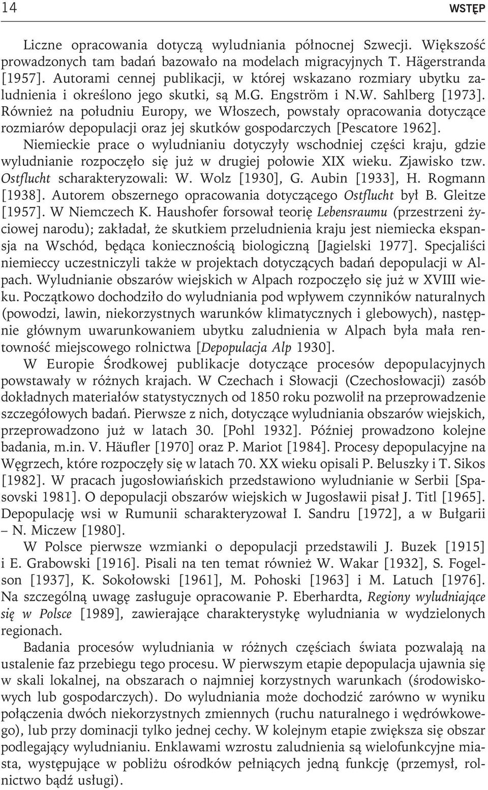 Również na południu Europy, we Włoszech, powstały opracowania dotyczące rozmiarów depopulacji oraz jej skutków gospodarczych [Pescatore 1962].