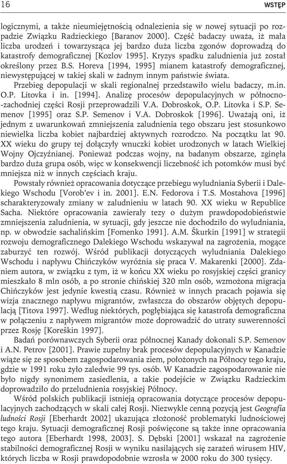 S. Horeva [1994, 1995] mianem katastrofy demograficznej, niewystępującej w takiej skali w żadnym innym państwie świata. Przebieg depopulacji w skali regionalnej przedstawiło wielu badaczy, m.in. O.P. Litovka i in.