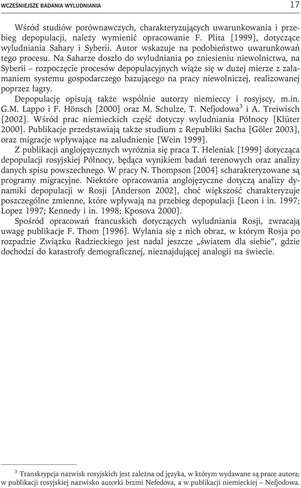 Na Saharze doszło do wyludniania po zniesieniu niewolnictwa, na Syberii rozpoczęcie procesów depopulacyjnych wiąże się w dużej mierze z załamaniem systemu gospodarczego bazującego na pracy