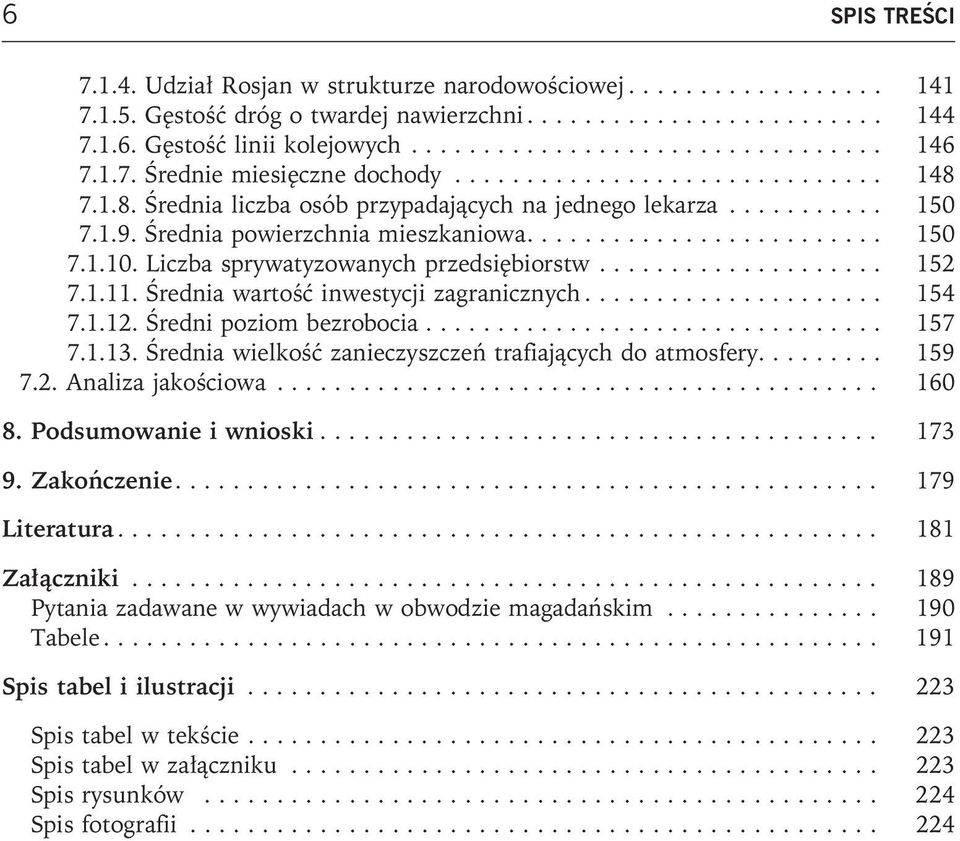 Średnia wartość inwestycji zagranicznych... 154 7.1.12. Średni poziom bezrobocia... 157 7.1.13. Średnia wielkość zanieczyszczeń trafiających do atmosfery...... 159 7.2. Analiza jakościowa... 160 8.