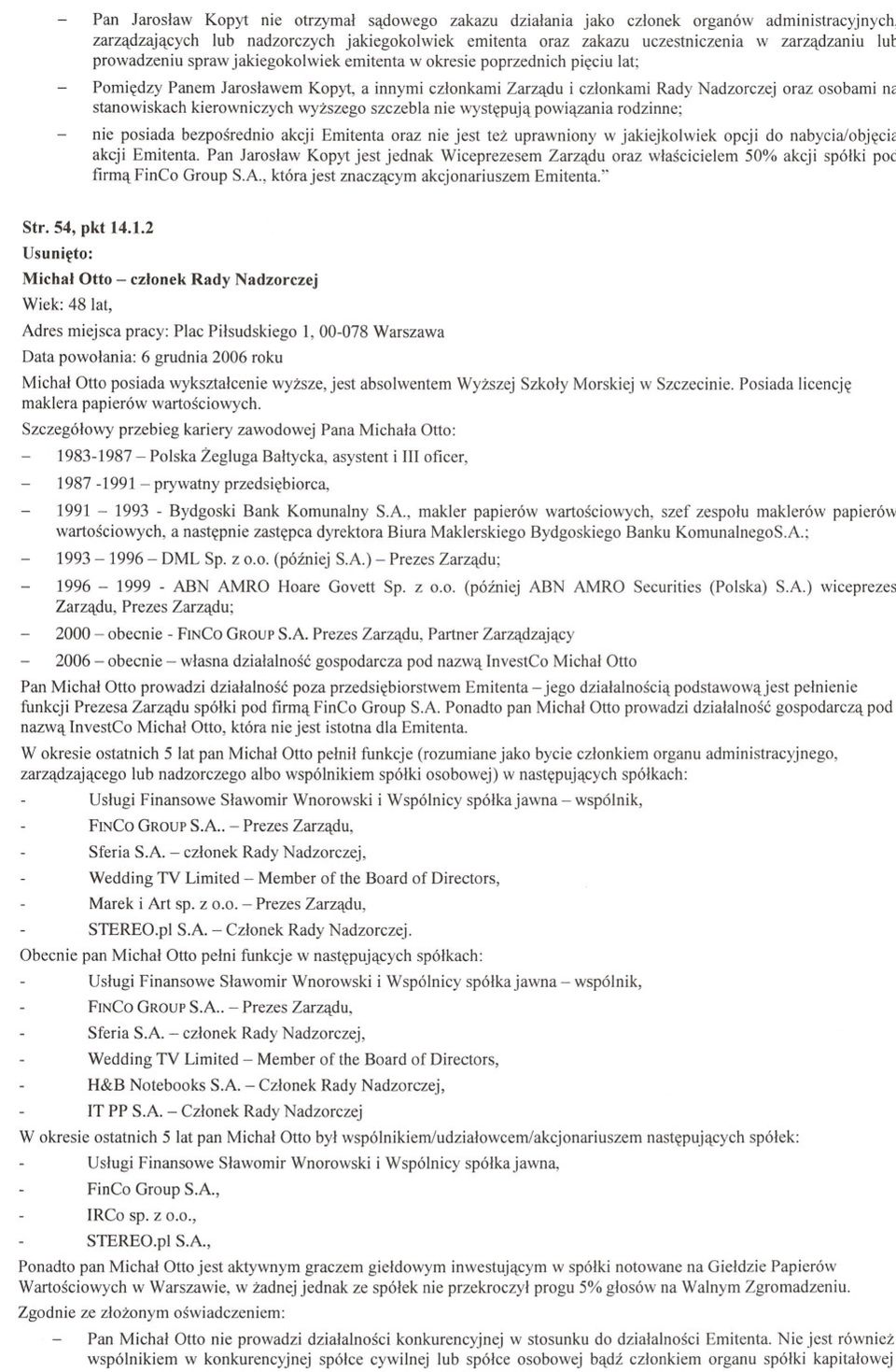 kierowniczych wyzszego szczebla nie wystepuja powiazania rodzinne; nie posiada bezposrednio akcji Emitenta oraz nie jest tez uprawniony w jakiejkolwiek opcji do nabycia/objecie akcji Emitenta.