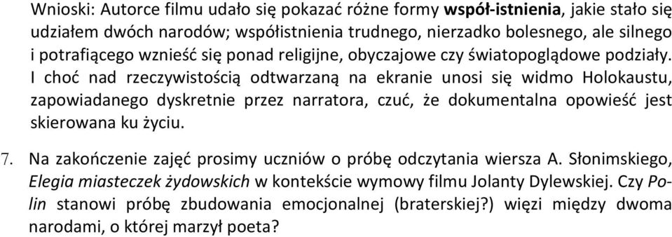 I choć nad rzeczywistością odtwarzaną na ekranie unosi się widmo Holokaustu, zapowiadanego dyskretnie przez narratora, czuć, że dokumentalna opowieść jest skierowana ku życiu.