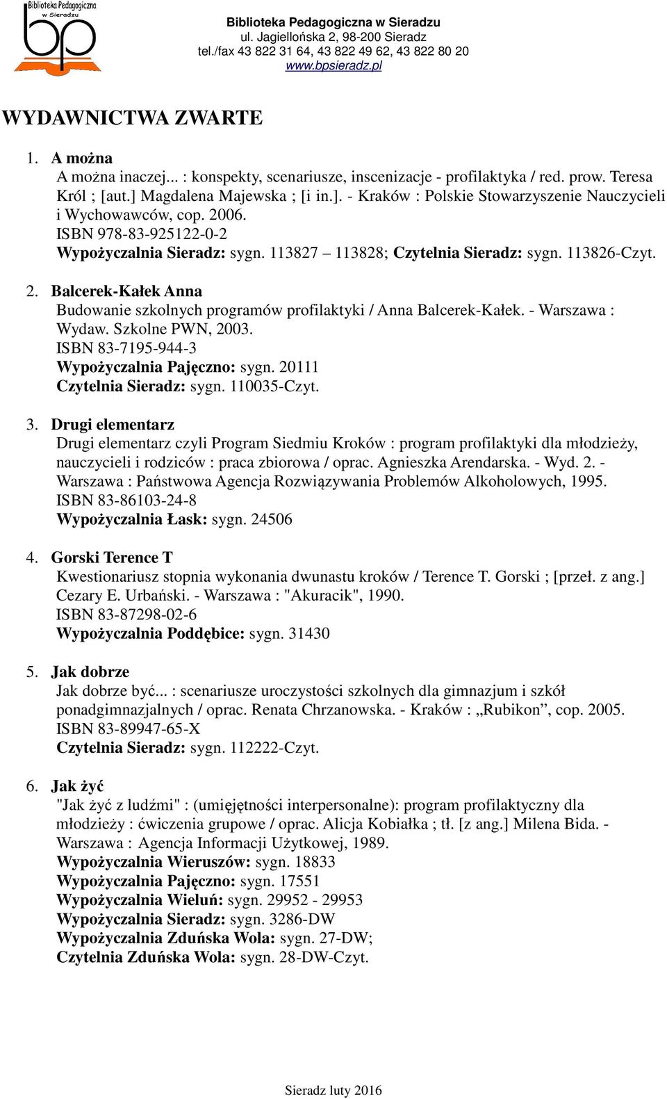 113826-Czyt. 2. Balcerek-Kałek Anna Budowanie szkolnych programów profilaktyki / Anna Balcerek-Kałek. - Warszawa : Wydaw. Szkolne PWN, 2003. ISBN 83-7195-944-3 Wypożyczalnia Pajęczno: sygn.