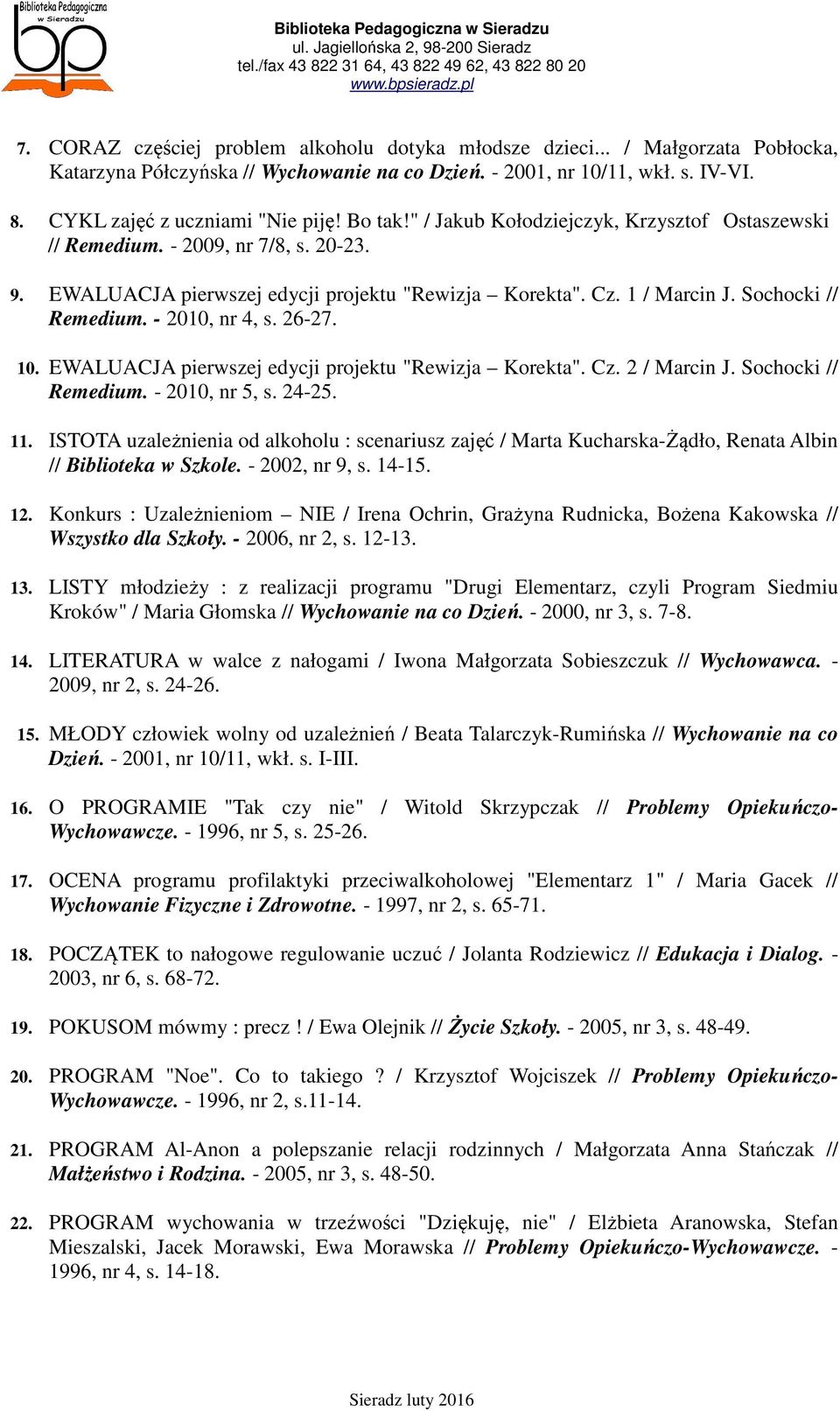 - 2010, nr 4, s. 26-27. 10. EWALUACJA pierwszej edycji projektu "Rewizja Korekta". Cz. 2 / Marcin J. Sochocki // Remedium. - 2010, nr 5, s. 24-25. 11.