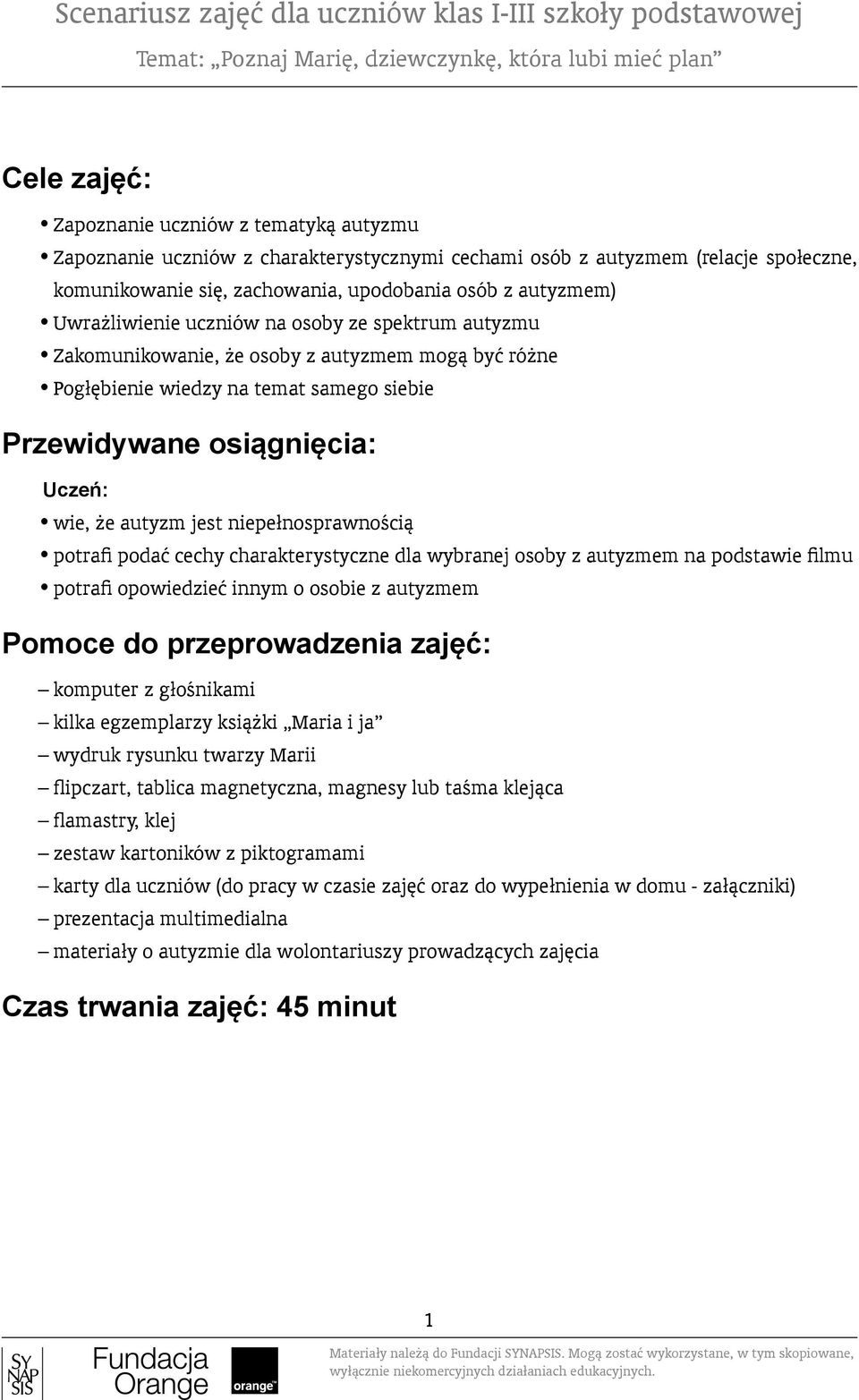 niepełnosprawnością potrafi podać cechy charakterystyczne dla wybranej osoby z autyzmem na podstawie filmu potrafi opowiedzieć innym o osobie z autyzmem Pomoce do przeprowadzenia zajęć: komputer z