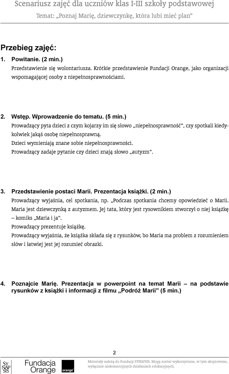 Dzieci wymieniają znane sobie niepełnosprawności. Prowadzący zadaje pytanie czy dzieci znają słowo autyzm. 3. Przedstawienie postaci Marii. Prezentacja książki. (2 min.