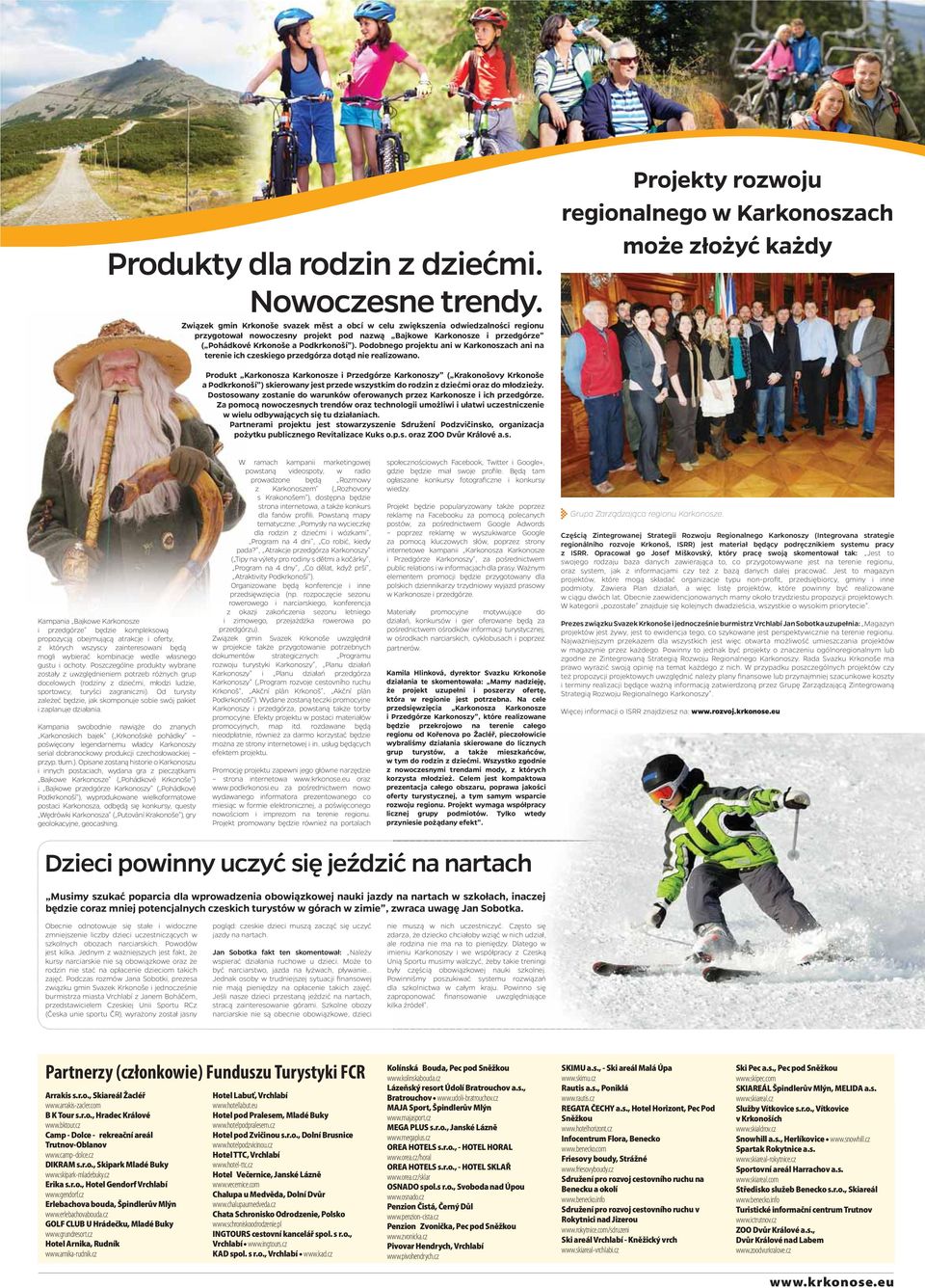 Podobnego projektu ani w Karkonoszach ani na terenie ich czeskiego przedgórza dotąd nie realizowano.