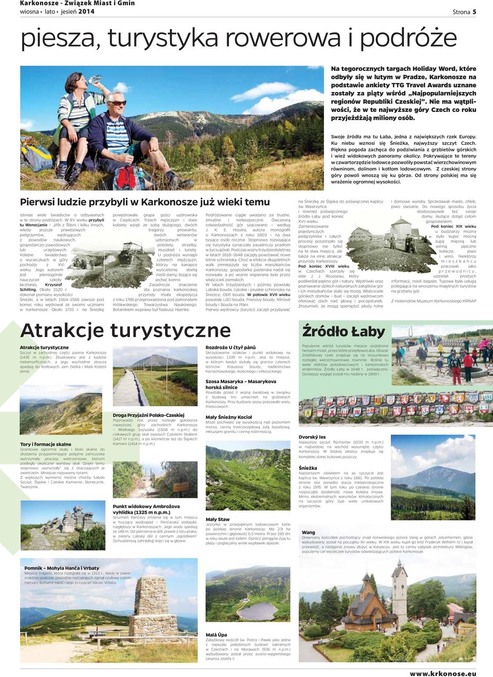 Swoje źródła ma tu Łaba, jedna z największych rzek Europy. Ku niebu wznosi się Śnieżka, najwyższy szczyt Czech.