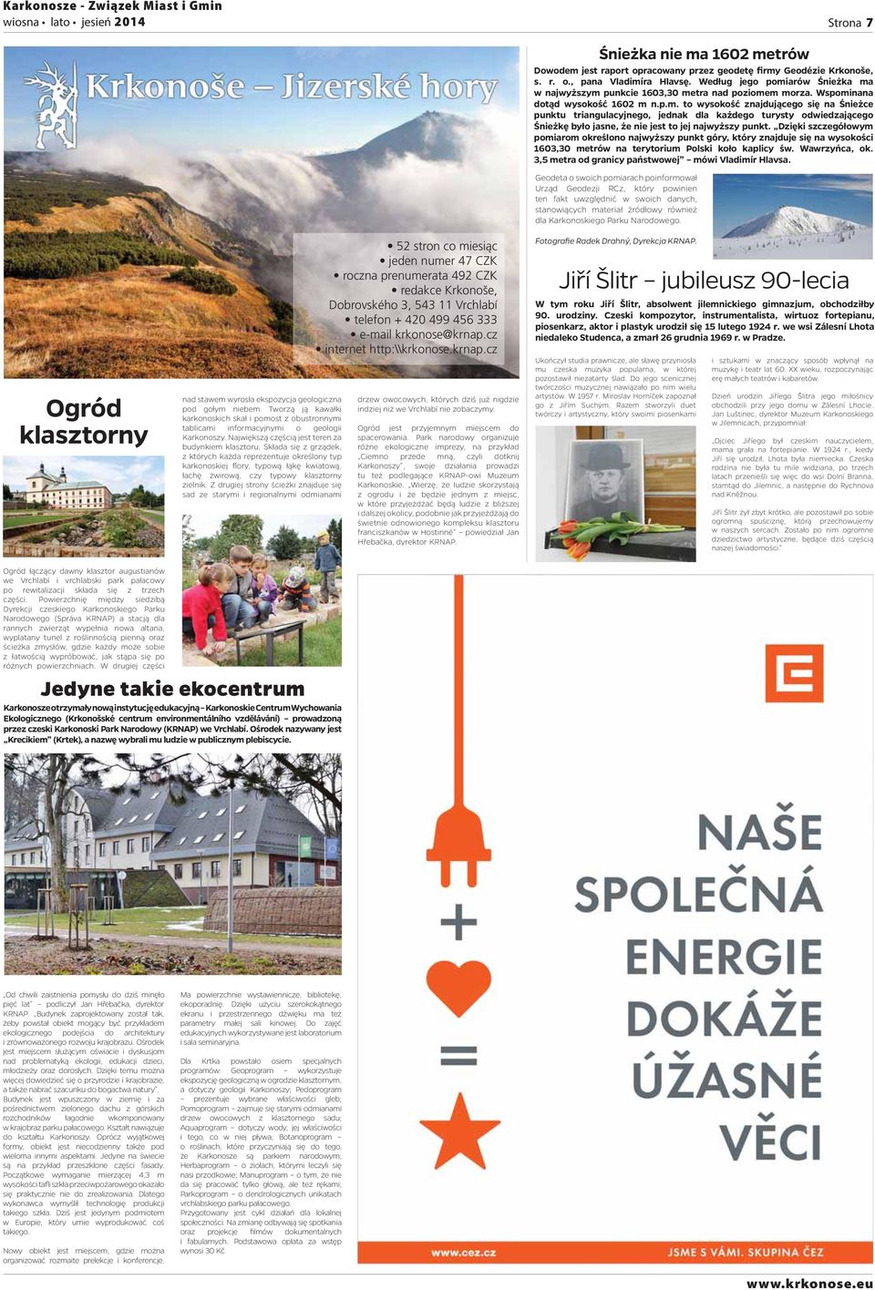 Dzięki szczegółowym pomiarom określono najwyższy punkt góry, który znajduje się na wysokości 1603,30 metrów na terytorium Polski koło kaplicy św. Wawrzyńca, ok.