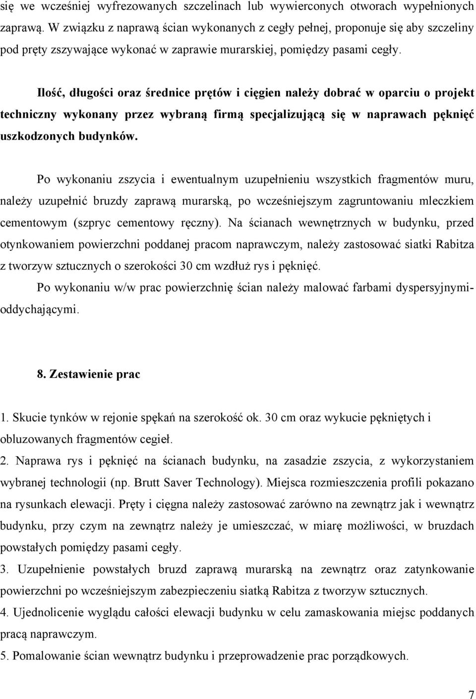 Ilość, długości oraz średnice prętów i cięgien należy dobrać w oparciu o projekt techniczny wykonany przez wybraną firmą specjalizującą się w naprawach pęknięć uszkodzonych budynków.