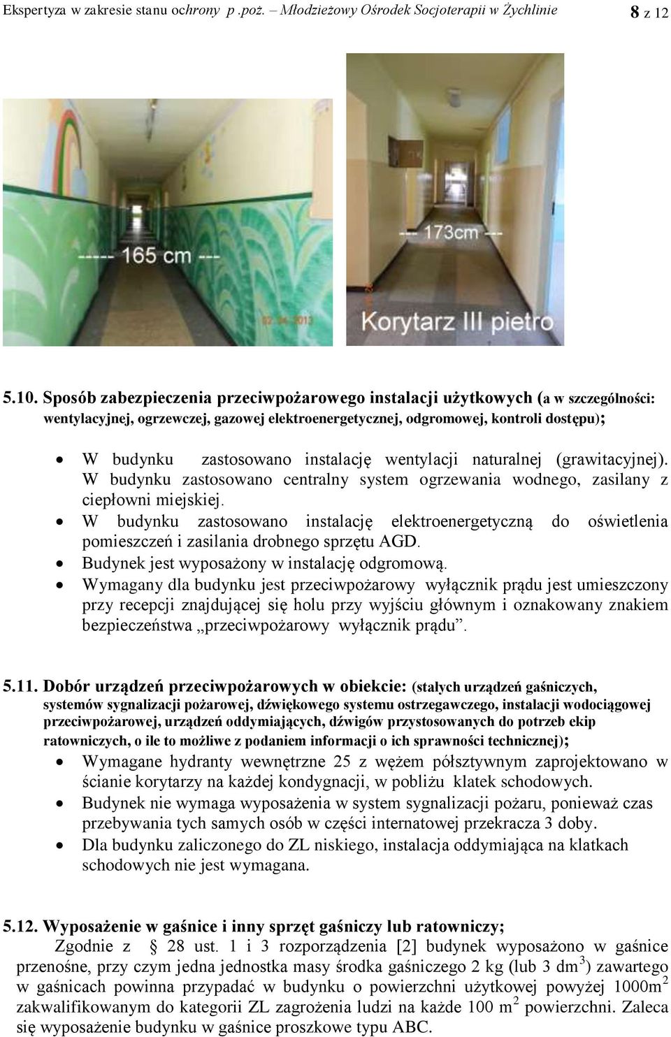 instalację wentylacji naturalnej (grawitacyjnej). W budynku zastosowano centralny system ogrzewania wodnego, zasilany z ciepłowni miejskiej.