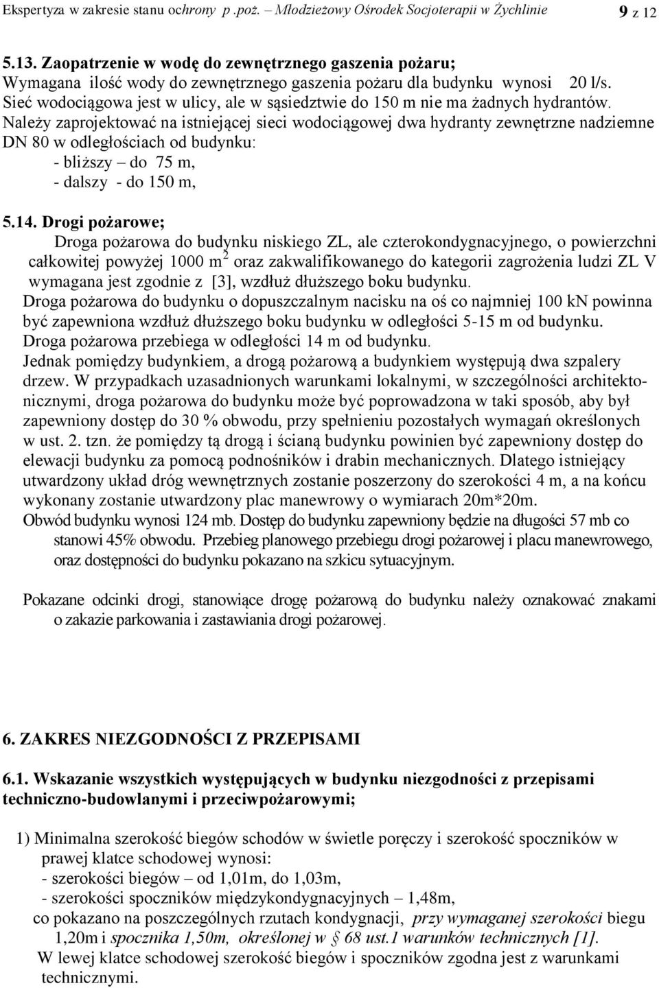 Sieć wodociągowa jest w ulicy, ale w sąsiedztwie do 150 m nie ma żadnych hydrantów.