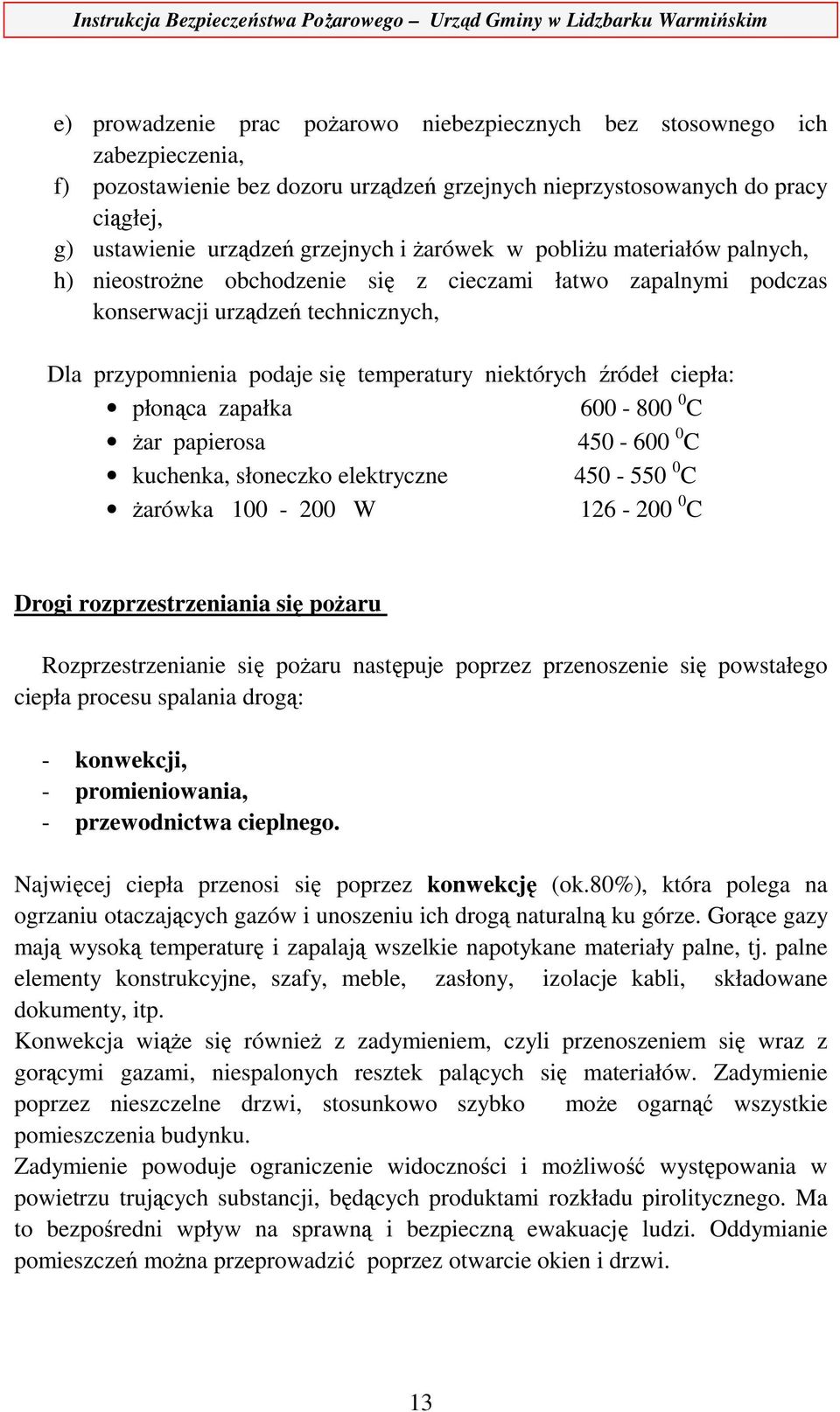 ciepła: płonąca zapałka 600-800 0 C żar papierosa 450-600 0 C kuchenka, słoneczko elektryczne 450-550 0 C żarówka 100-200 W 126-200 0 C Drogi rozprzestrzeniania się pożaru Rozprzestrzenianie się