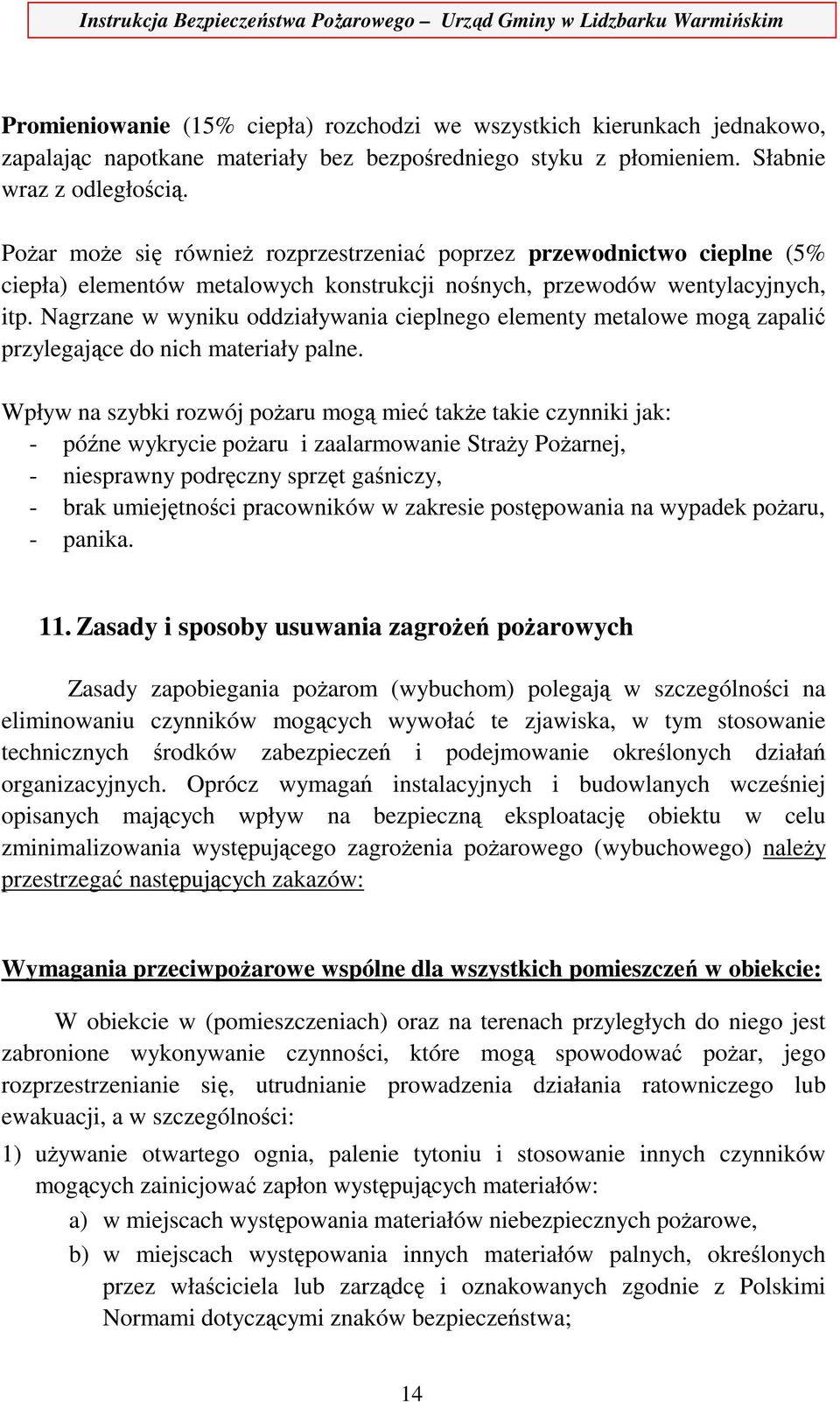 Nagrzane w wyniku oddziaływania cieplnego elementy metalowe mogą zapalić przylegające do nich materiały palne.