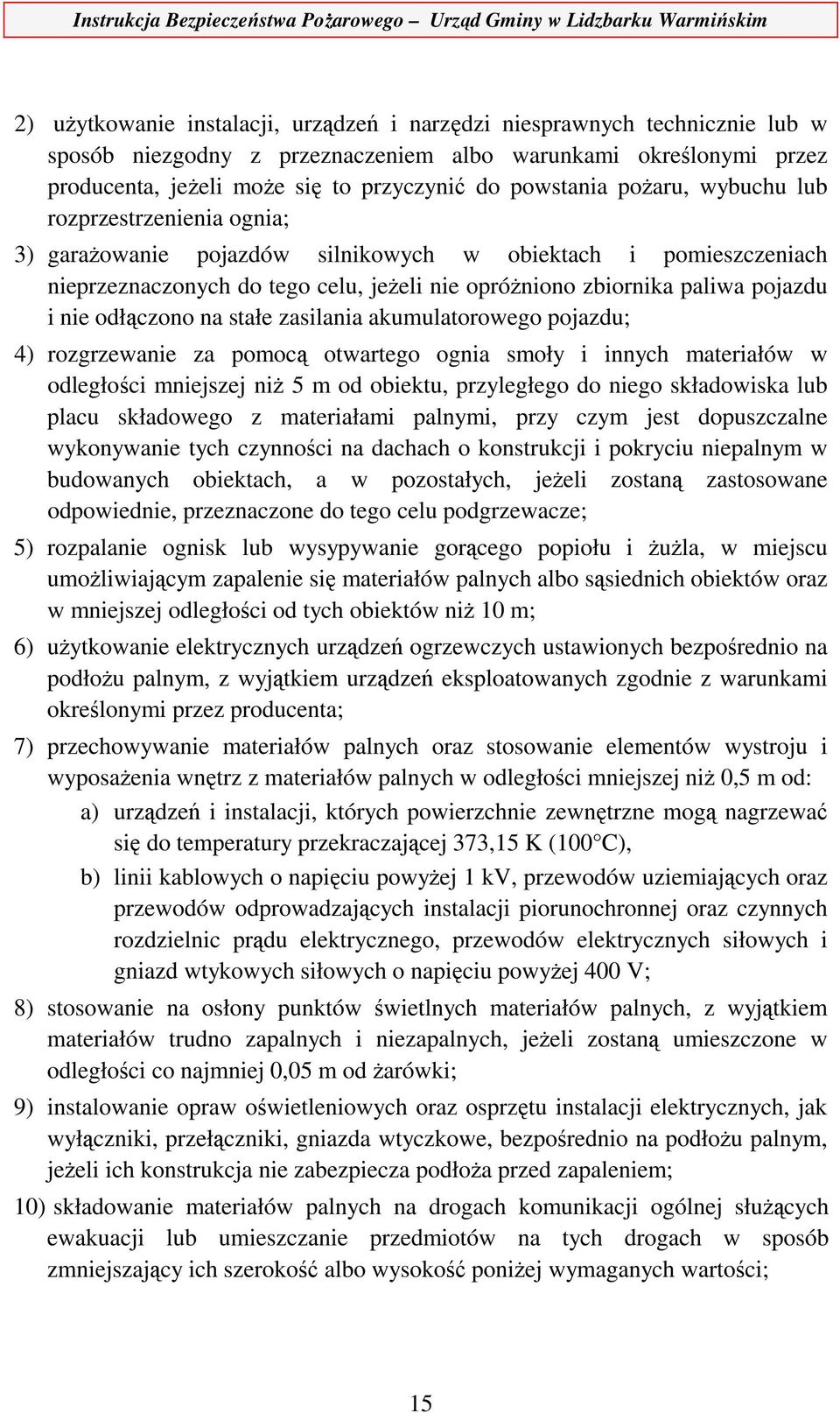 odłączono na stałe zasilania akumulatorowego pojazdu; 4) rozgrzewanie za pomocą otwartego ognia smoły i innych materiałów w odległości mniejszej niż 5 m od obiektu, przyległego do niego składowiska