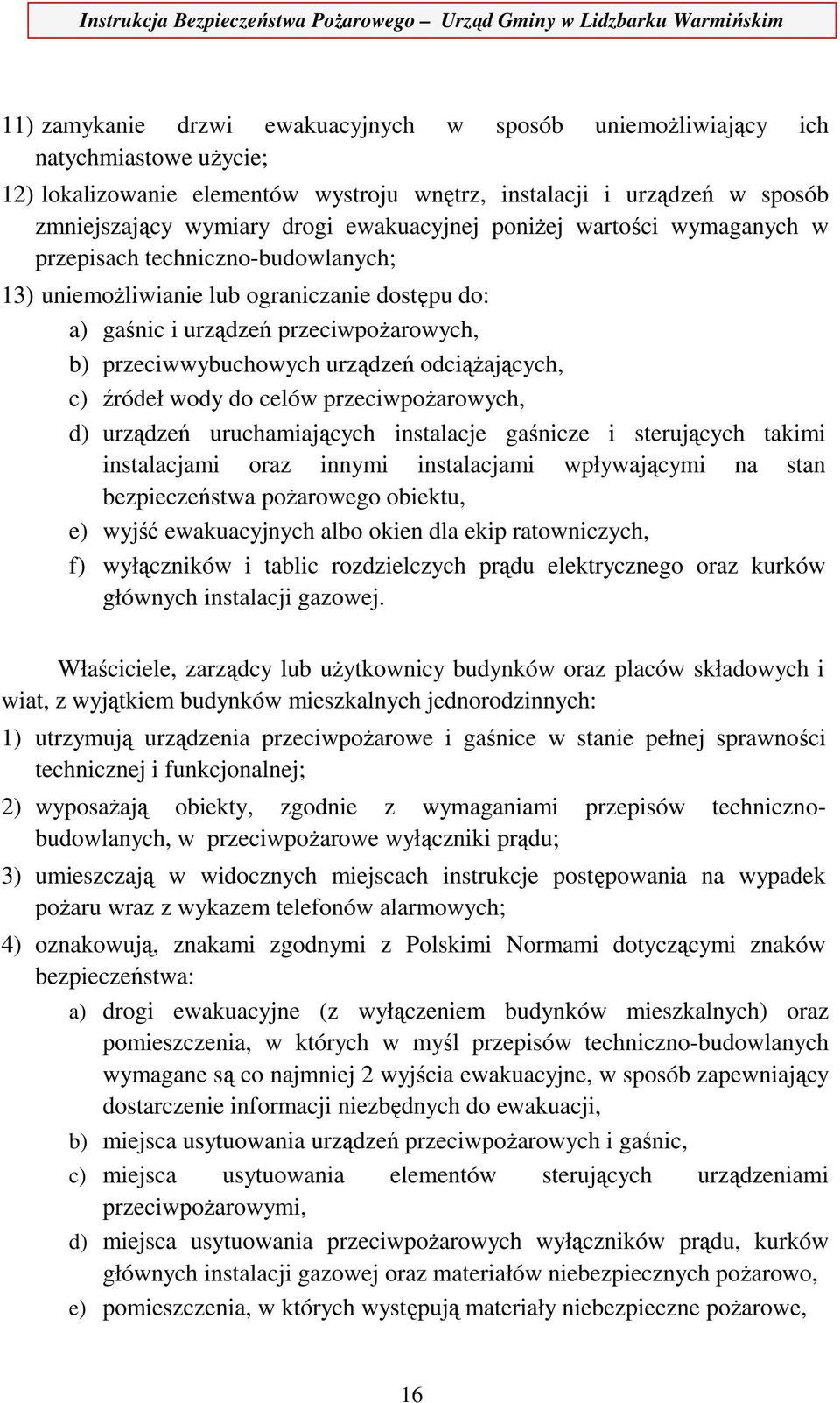 odciążających, c) źródeł wody do celów przeciwpożarowych, d) urządzeń uruchamiających instalacje gaśnicze i sterujących takimi instalacjami oraz innymi instalacjami wpływającymi na stan