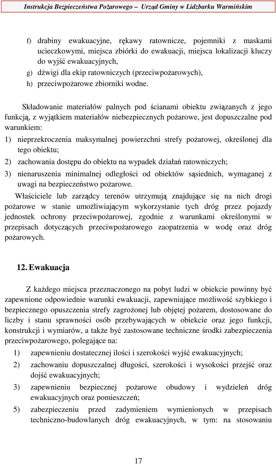 Składowanie materiałów palnych pod ścianami obiektu związanych z jego funkcją, z wyjątkiem materiałów niebezpiecznych pożarowe, jest dopuszczalne pod warunkiem: 1) nieprzekroczenia maksymalnej