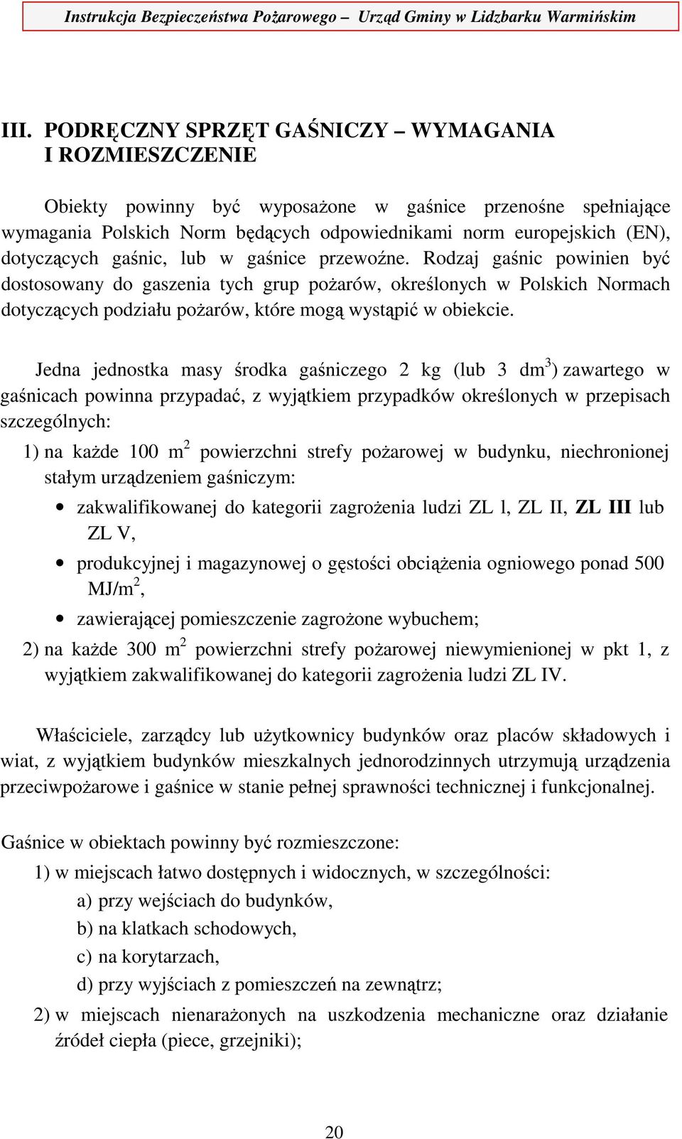 Rodzaj gaśnic powinien być dostosowany do gaszenia tych grup pożarów, określonych w Polskich Normach dotyczących podziału pożarów, które mogą wystąpić w obiekcie.